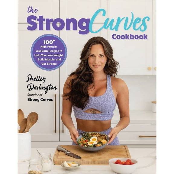 The Strong Curves Cookbook: 100+ High-Protein, Low-Carb Recipes to Help You Lose Weight, Build Muscle, and Get Strong (Paperback)