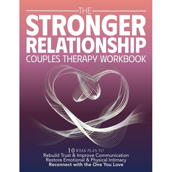 The Stronger Relationship Couples Therapy Workbook: 10 Week Plan to Rebuild Trust & Improve Communication, Restore Emoti, (Paperback)