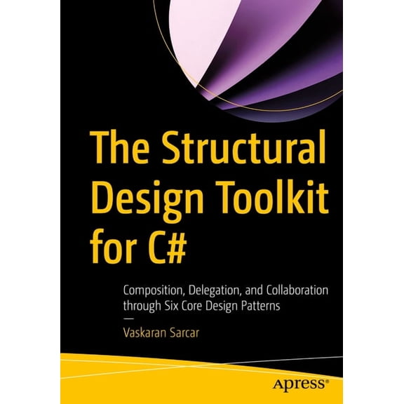 The Structural Design Toolkit for C#: Composition, Delegation, and Collaboration Through Six Core Design Patterns, (Paperback)