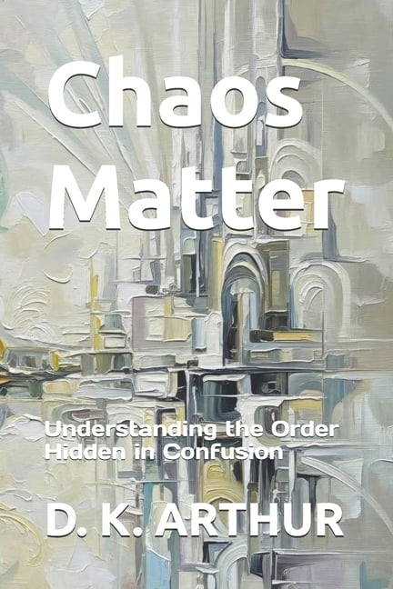 The Structure of Clarity Chaos Matter: Understanding the Order Hidden in Confusion, Book 1, (Paperback)