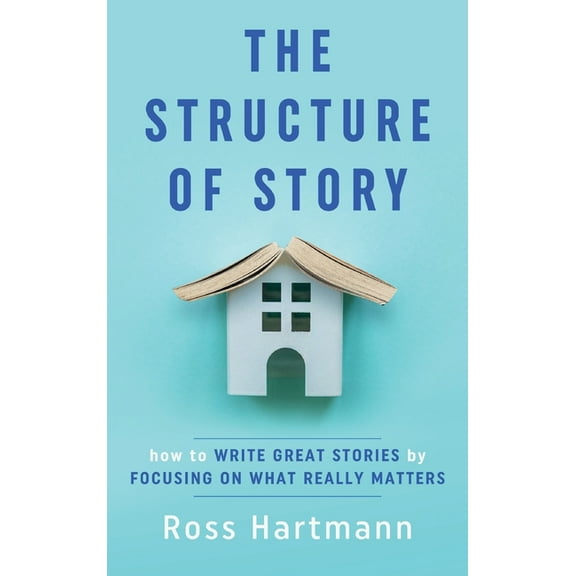 The Structure of Story: How to Write Great Stories by Focusing on What Really Matters, (Hardcover)