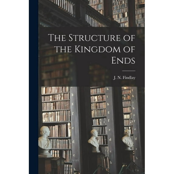 The Structure of the Kingdom of Ends, (Paperback)