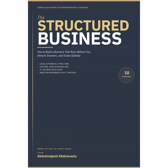 The Structured Business: How to Build a Business That Runs Without You, Attracts Investors, and Scales Globally, (Paperback)