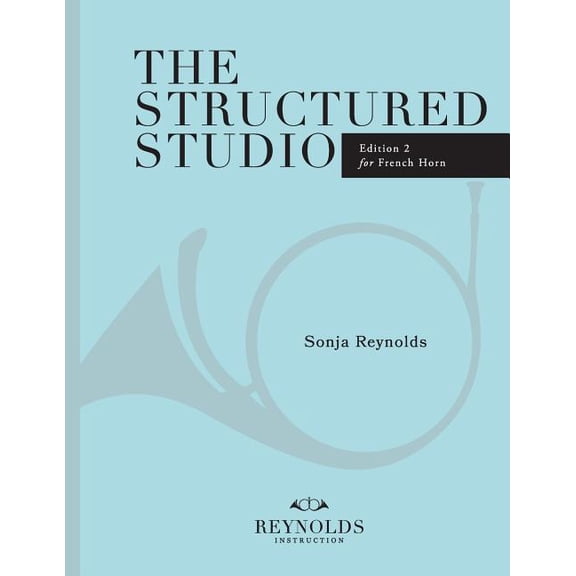 The Structured Studio: French Horn: A structured guide to teaching private lessons
