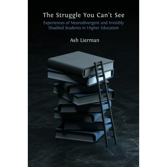 The Struggle You Can't See: Experiences of Neurodivergent and Invisibly Disabled Students in Higher Education, (Paperback)