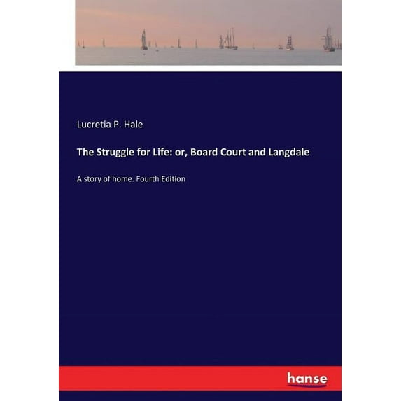 The Struggle for Life: or, Board Court and Langdale: A story of home. Fourth Edition, (Paperback)