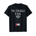 thumbnail image 1 of The Struggle is Real T-Shirt | No Wifi Low Battery No Signal, 1 of 5