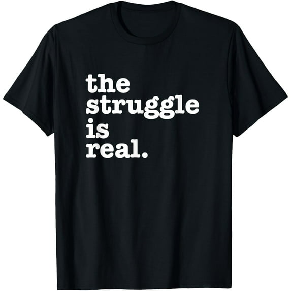 The Struggle is Real T-Shirt