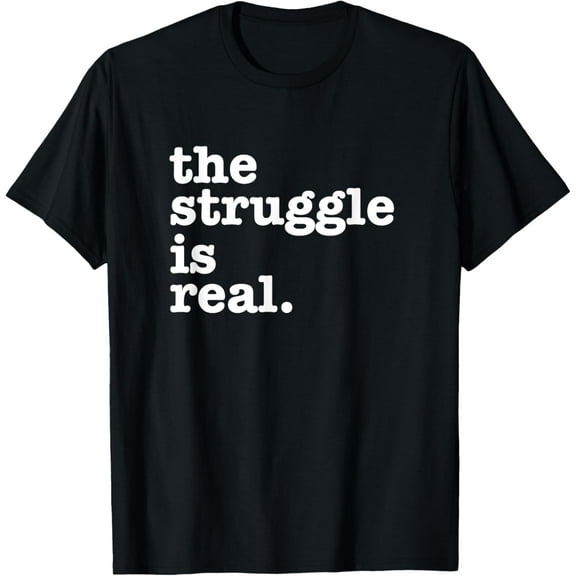 The Struggle is Real T-Shirt