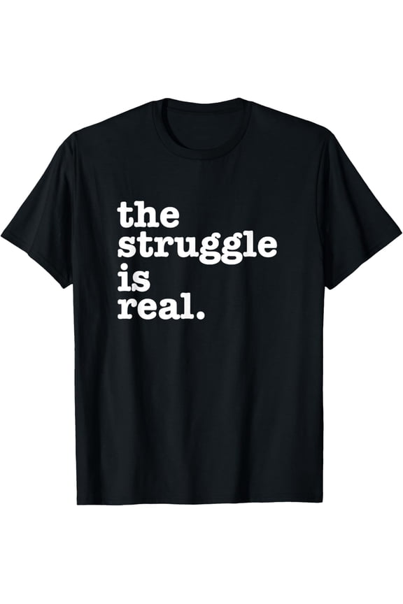 The Struggle is Real T-Shirt