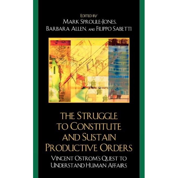 The Struggle to Constitute and Sustain Productive Orders: Vincent Ostrom's Quest to Understand Human Affairs, (Hardcover)