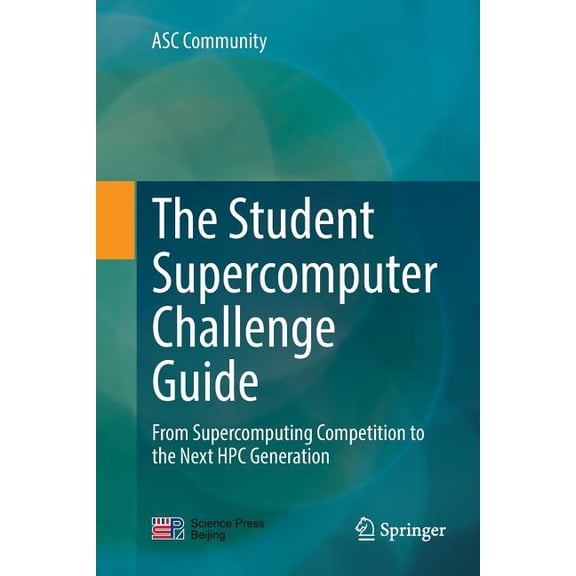 The Student Supercomputer Challenge Guide: From Supercomputing Competition to the Next HPC Generation, (Paperback)