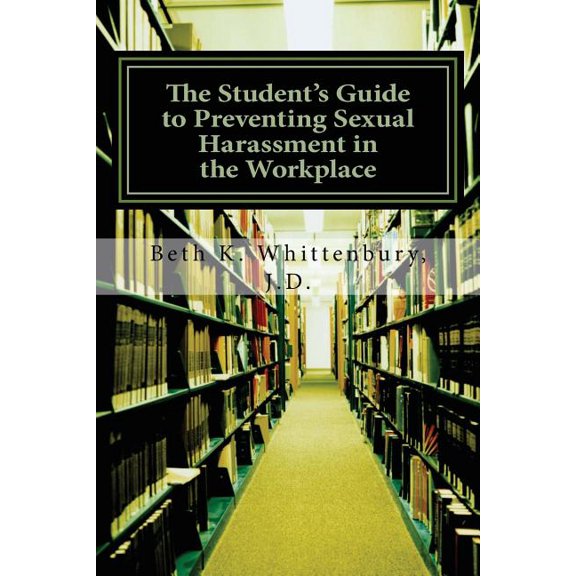 The Student's Guide to Preventing Sexual Harassment in the Workplace (Paperback)