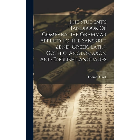The Student's Handbook Of Comparative Grammar Applied To The Sanskrit, Zend, Greek, Latin, Gothic, Anglo-saxon And Engli, (Hardcover)