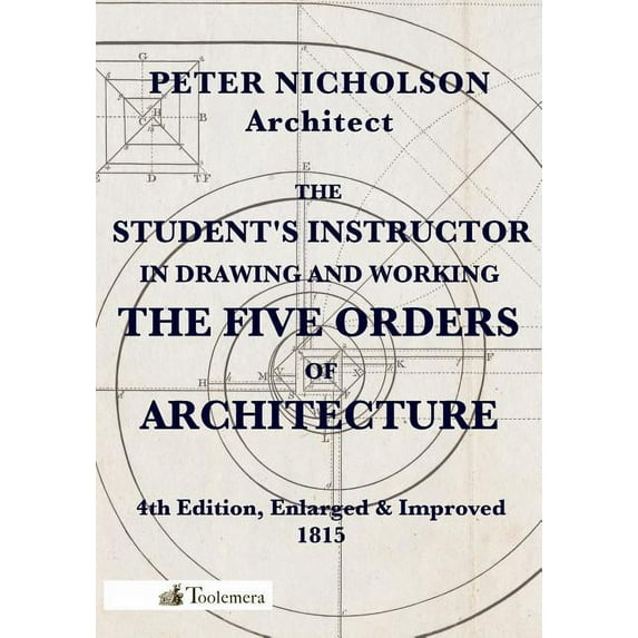 The Student's Instructor in Drawing and Working the Five Orders of Architecture, (Paperback)