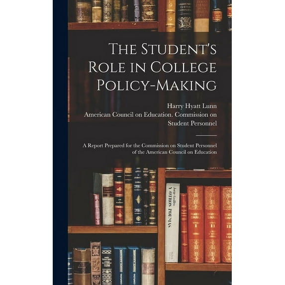 The Student's Role in College Policy-making; a Report Prepared for the Commission on Student Personnel of the American C, (Hardcover)