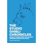 The Studio Ghibli Chronicles The Studio Ghibli Chronicles Inside Stories from the Award-Winning Animation Studio Hardcover