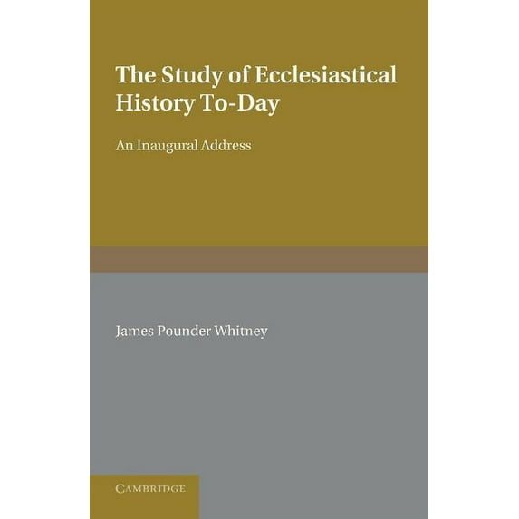 The Study of Ecclesiastical History To-Day: An Inaugural Address, (Paperback)