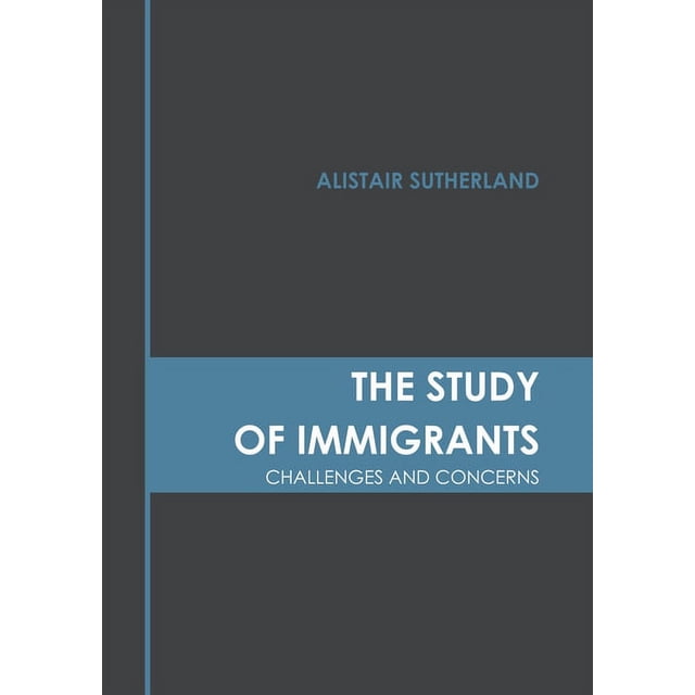 Immigration Study The Study of Immigrants: Challenges and Concerns, (Hardcover) - Walmart ...