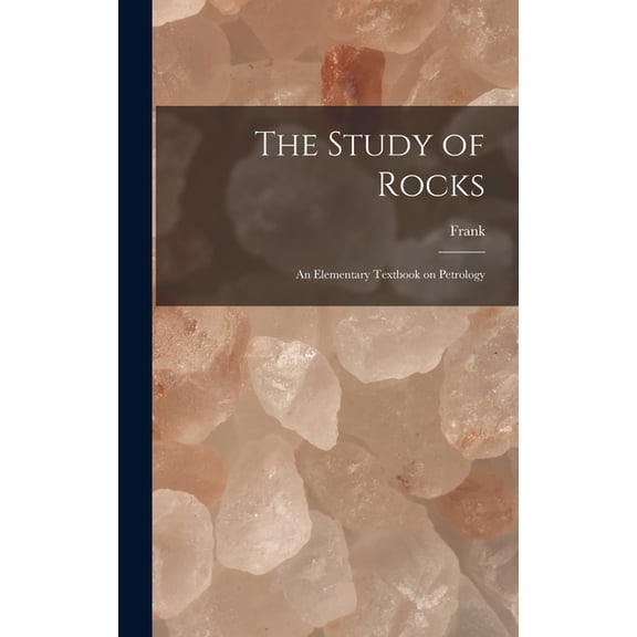 The Study of Rocks: An Elementary Textbook on Petrology, (Hardcover)