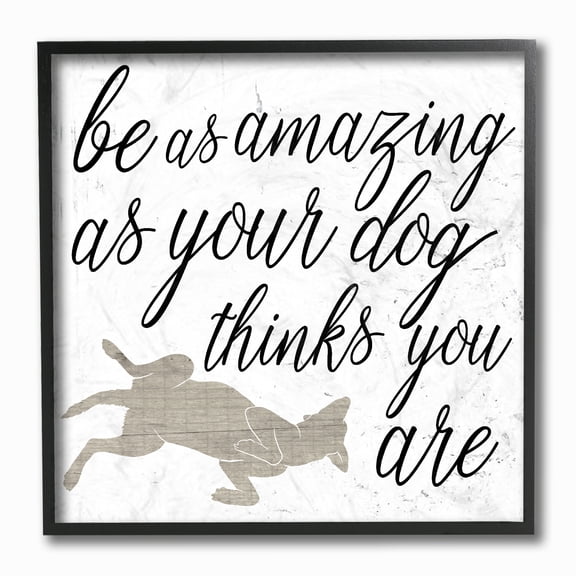 The Stupell Home Decor Collection Be Amazing As Your Dog Thinks Framed Giclee Wall Art