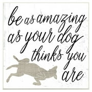 The Stupell Home Decor Collection Be Amazing As Your Dog Thinks Wall Art