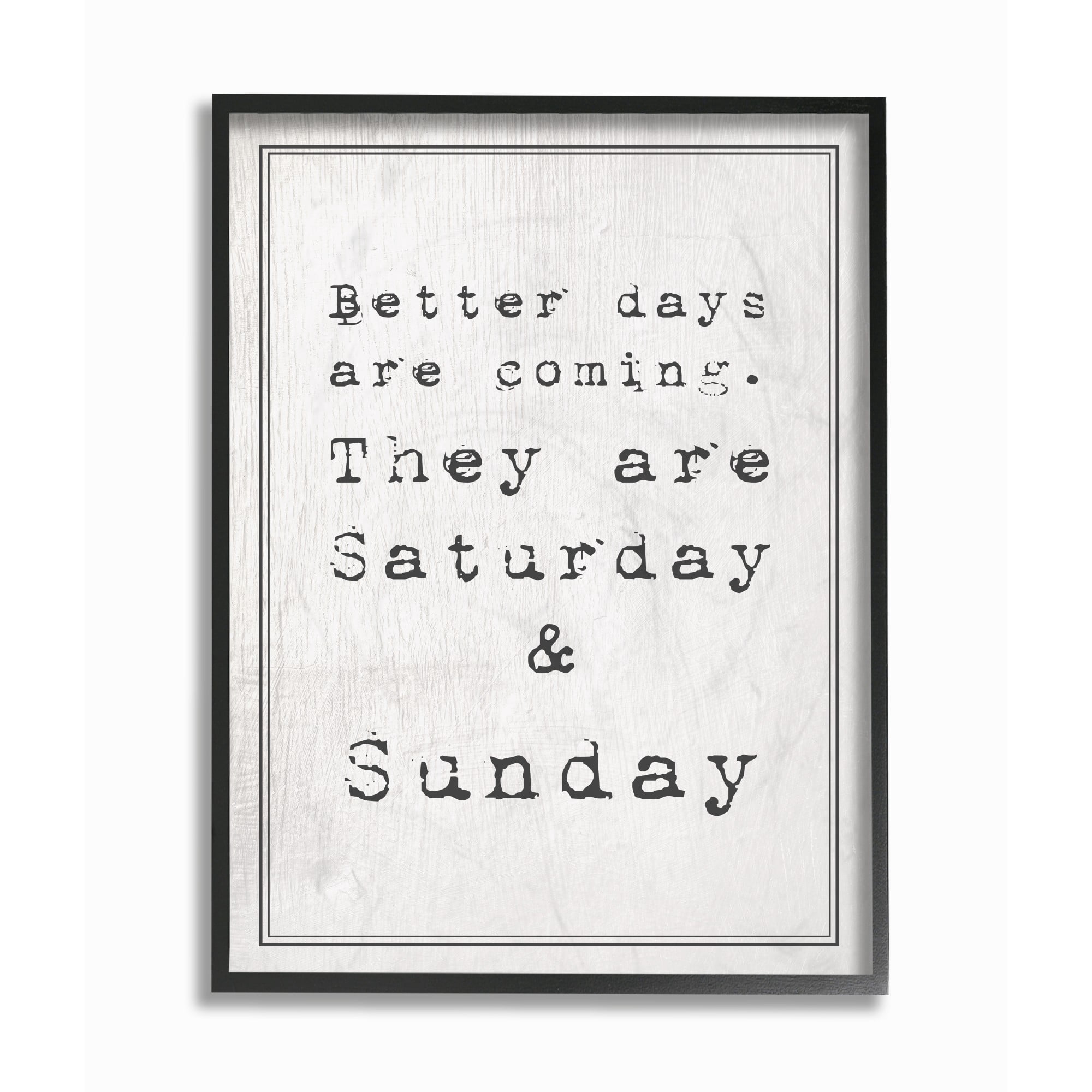 The Stupell Home Decor Collection Better Days are Coming Saturday Sunday Funny Typography Framed Giclee Texturized Art, 11 x 1.5 x 14