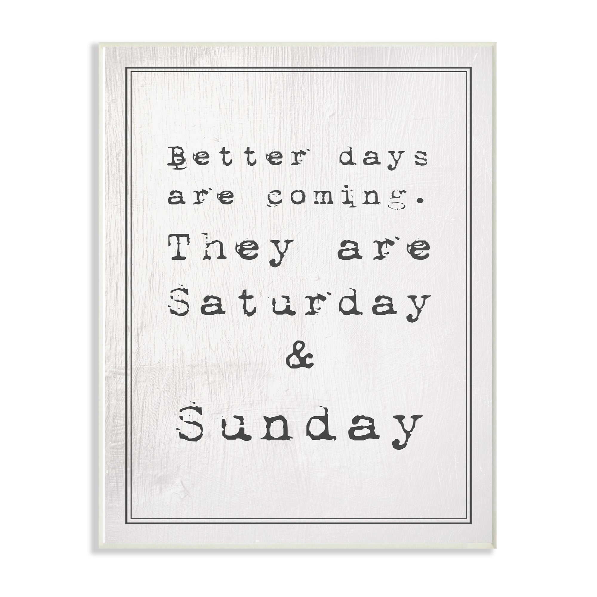 The Stupell Home Decor Collection Better Days are Coming Saturday Sunday Funny Typography Oversized Wall Plaque Art, 12.5 x 0.5 x 18.5