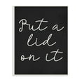 thumbnail image 1 of The Stupell Home Decor Collection Black and White Chalk Textured Put A Lid On It Script Typography Wall Plaque Art, 1 of 5