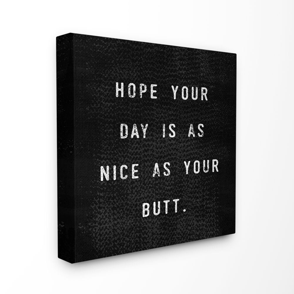 The Stupell Home Decor Collection Black and White Hope Your Day Is As Nice As Your Butt Textured Typography XL Canvas Wall Art