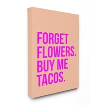 The Stupell Home Decor Collection Forget Flowers Buy Me Tacos Stretched Canvas Wall Art