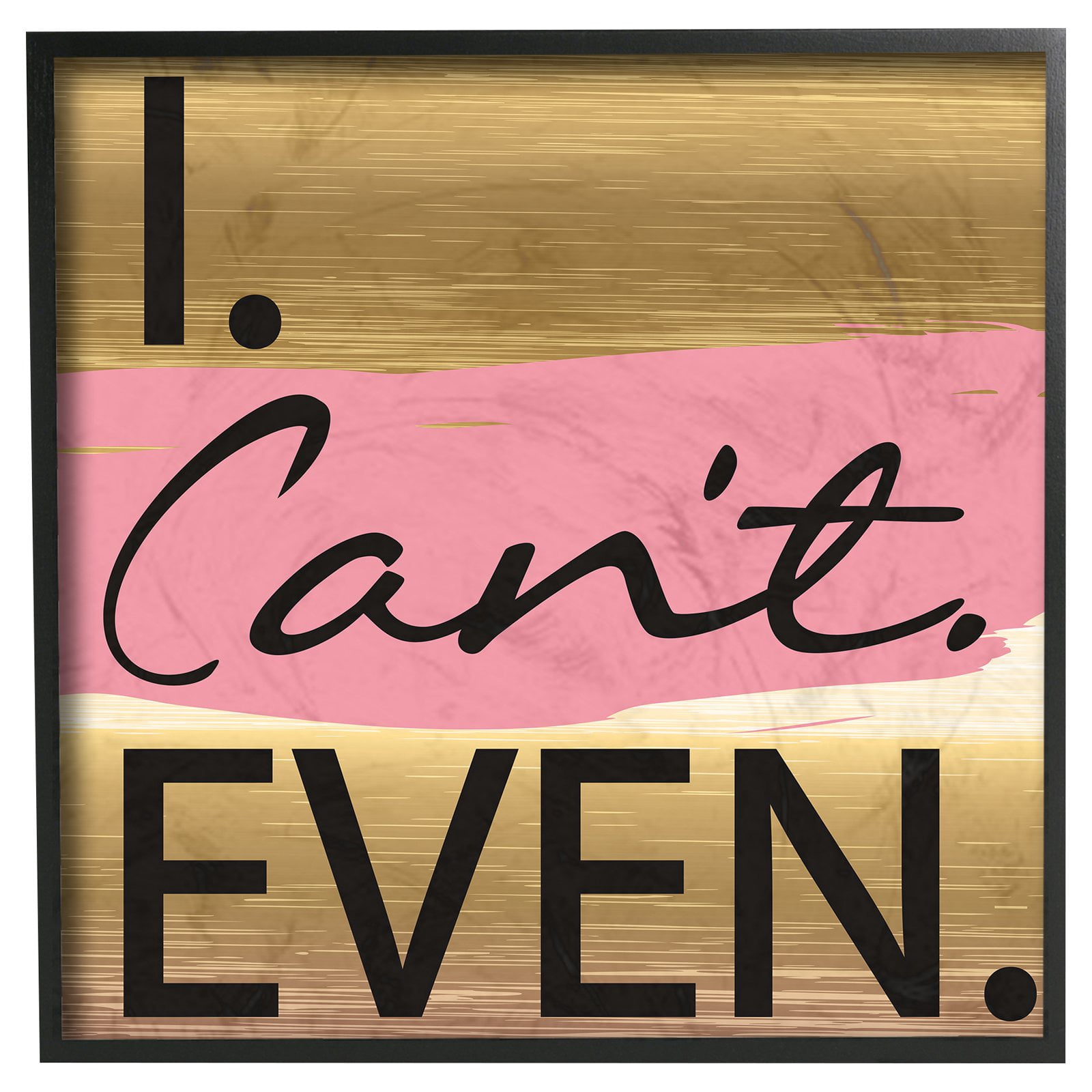 The Stupell Home Decor Collection I Cant Even Framed Giclee Wall Art