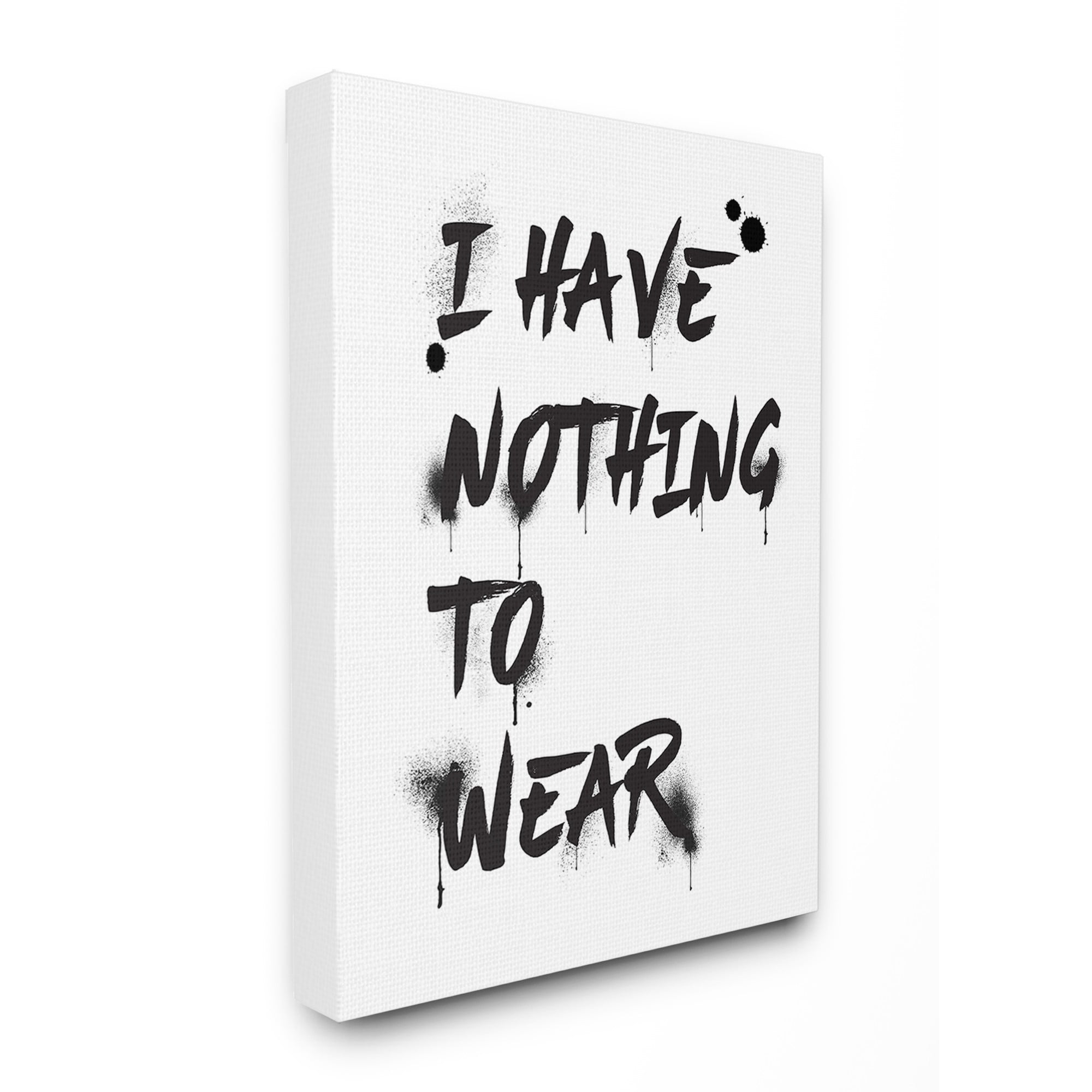 The Stupell Home Decor Collection I Have Nothing To Wear Ink Splatter Typography Oversized Stretched Canvas Wall Art, 24 x 1.5 x 30