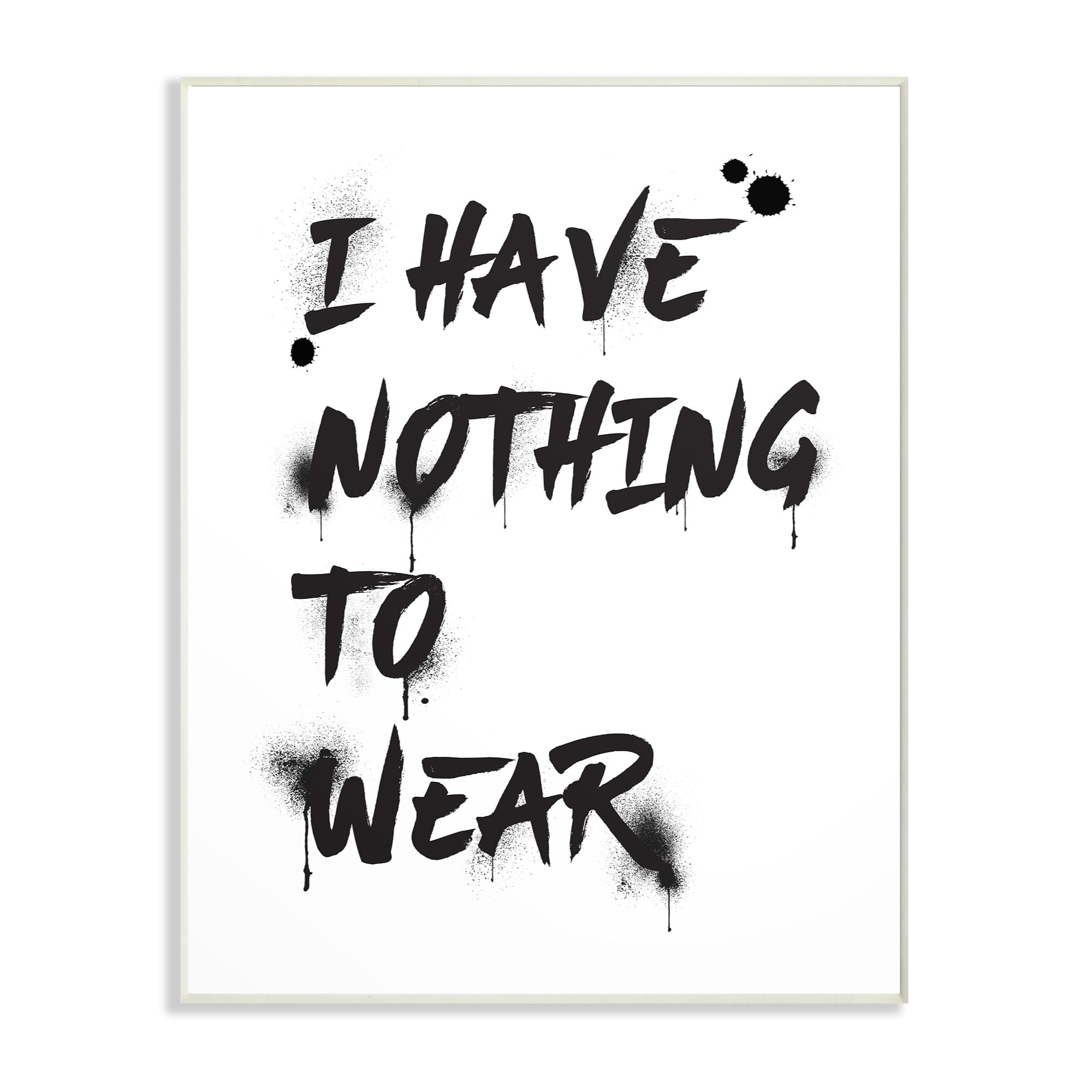 The Stupell Home Decor Collection I Have Nothing To Wear Ink Splatter Typography Wall Plaque Art, 10 x 0.5 x 15