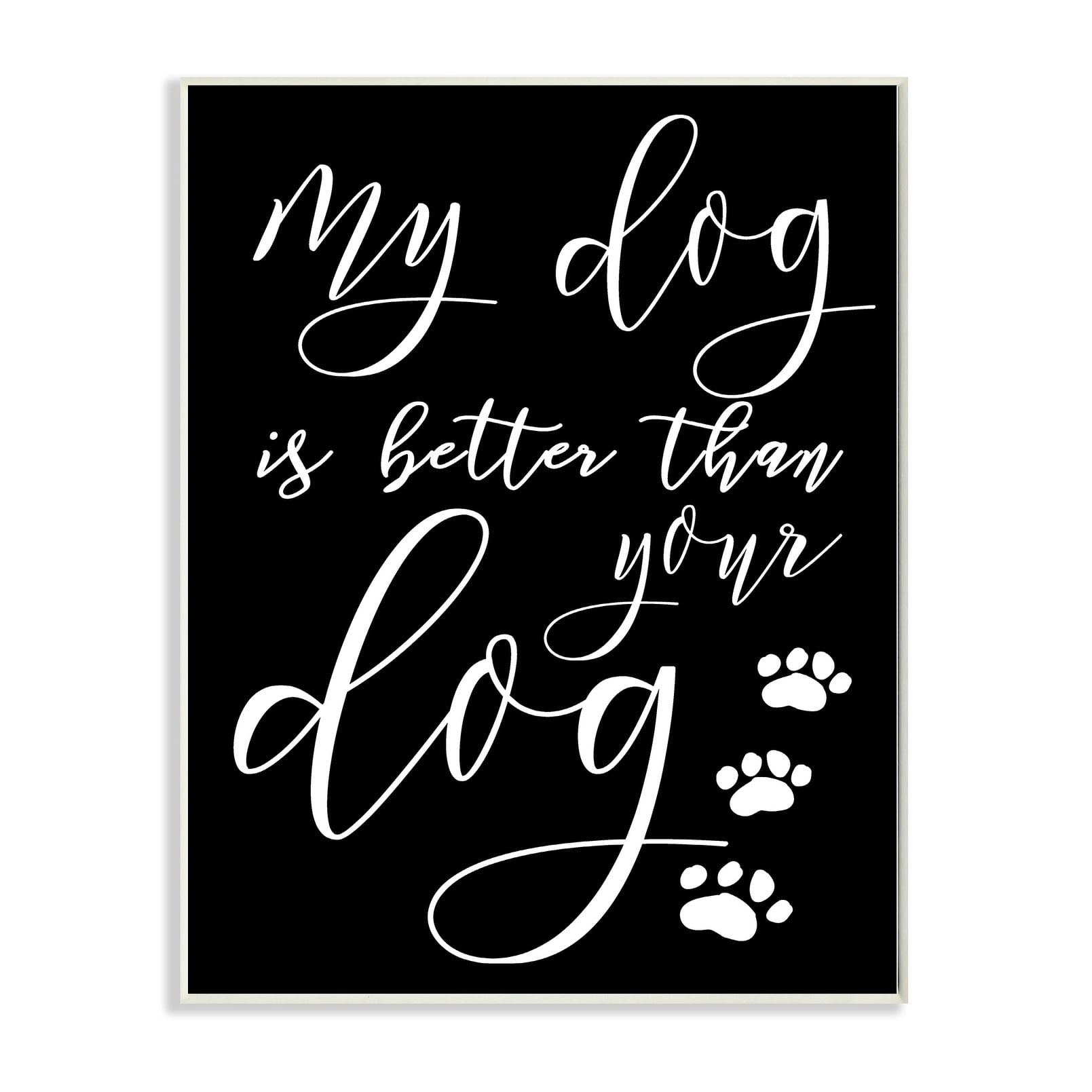 The Stupell Home Decor Collection My Dog Is Better Than Your Dog Oversized Wall Plaque Art