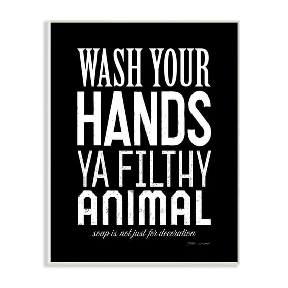 The Stupell Home Decor Collection Wash Your Hands Ya Filthy Animal Black and White Bold Typography Wall Plaque Art