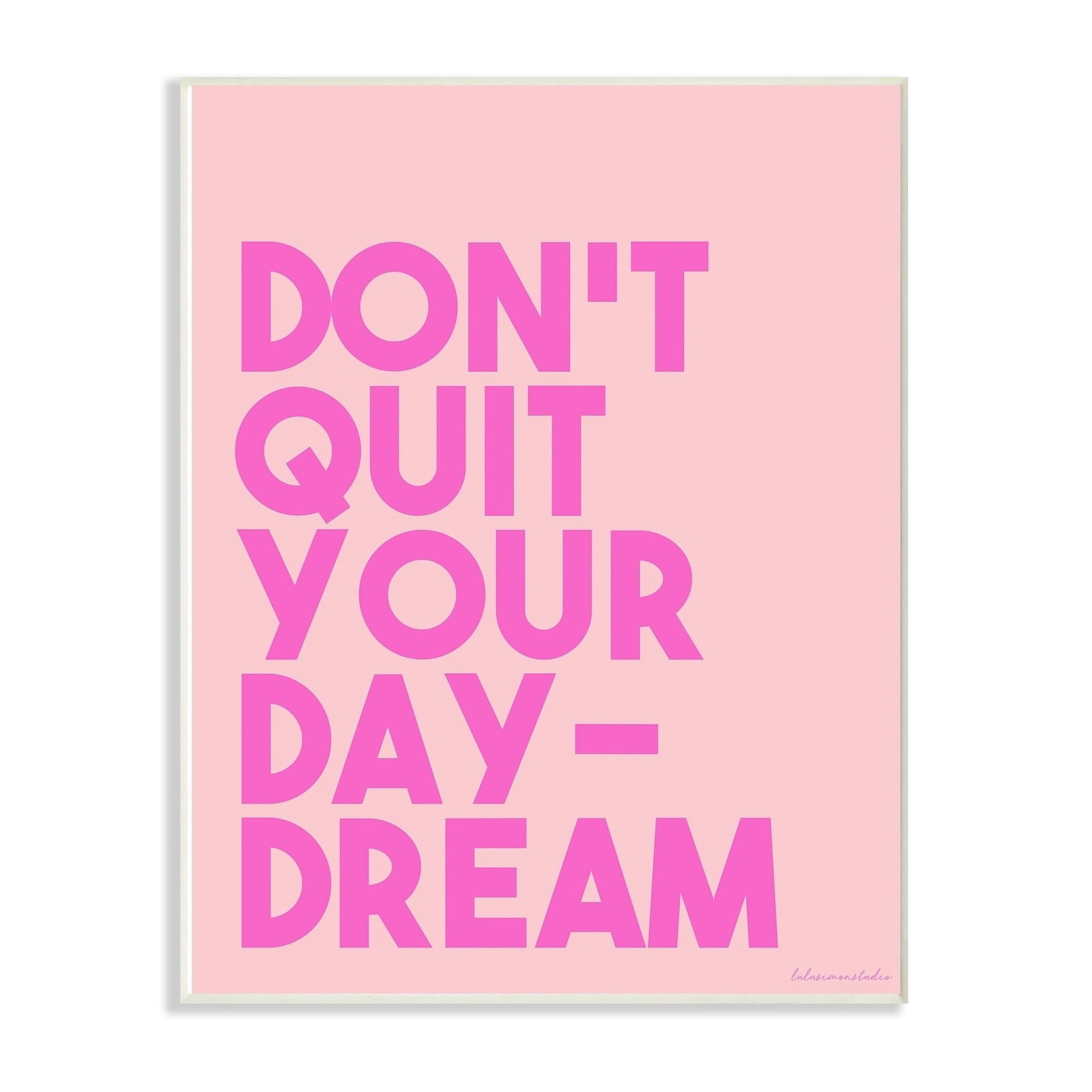 The Stupell Home Decor Collection lulusimonSTUDIO Pink Don't Quit Your Daydream Block Typography Oversized Wall Plaque Art, 12.5 x 0.5 x 18.5