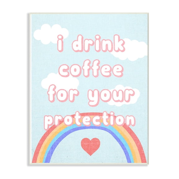 The Stupell Home Decor I Drink Coffee For Your Protection Cheeky Bubble Letters with Rainbow and Clouds