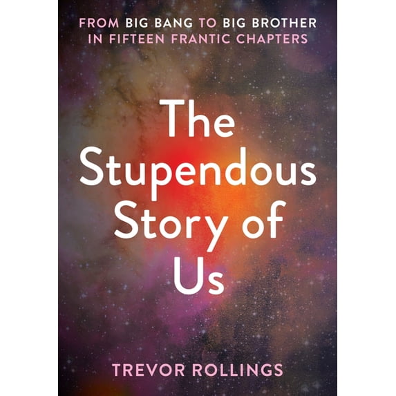 The Stupendous Story of Us: From Big Bang to Big Brother in Fifteen Frantic Chapters, (Paperback)