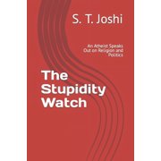 The Stupidity Watch An Atheist Speaks Out on Religion and Politics Paperback by S T Joshi