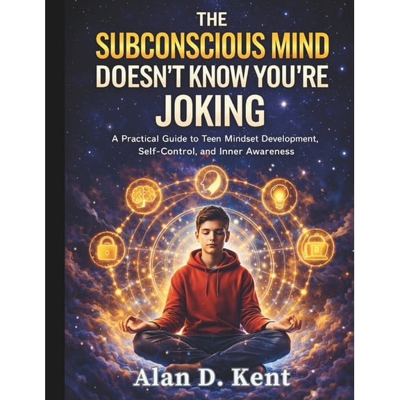 Eseential Life Hacks and Survival Skills The Subconscious Mind Doesn't Know You're Joking: A Practical Guide to Teen Mindset Development, Self-Control, and Inner, Book 5, (Paperback)