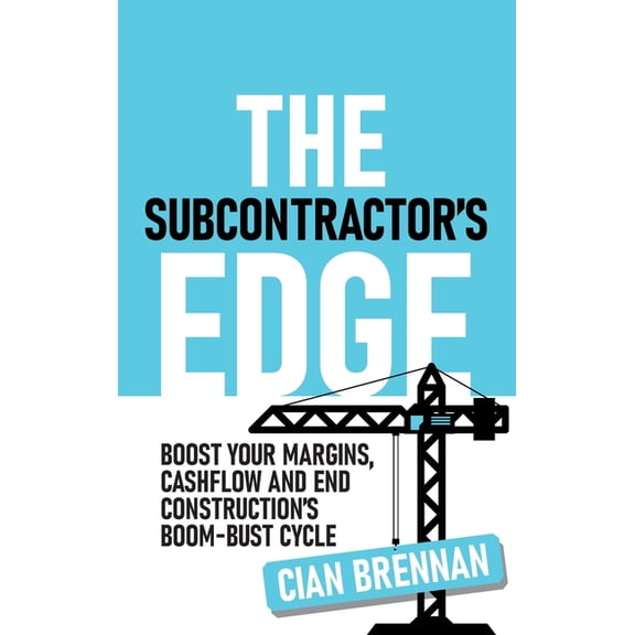 The Subcontractor's Edge: Boost your margins, cashflow and end construction's boom-bust cycle, (Hardcover)