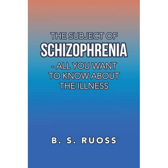 The Subject of Schizophrenia - All You Want to Know About the Illness (Paperback)