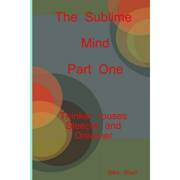 The Sublime Mind Part One Thinker Rouses Sleeper And Dreamer, (Paperback)