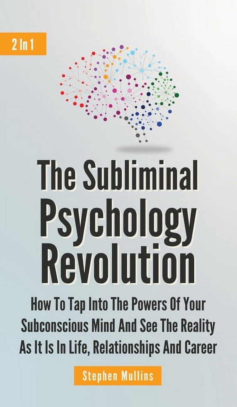 The Subliminal Psychology Revolution 2 In 1 : How To Tap Into The Powers Of  Your Subconscious Mind And See The Reality As It Is In Life, Relationships  And Career (Hardcover) - Walmart.com