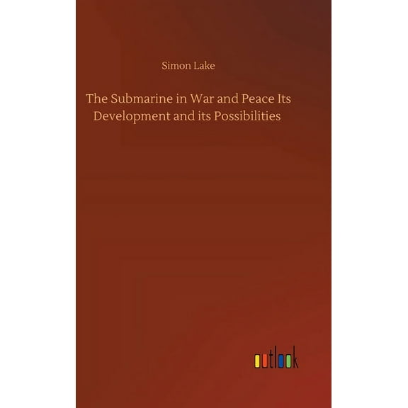 The Submarine in War and Peace Its Development and its Possibilities (Hardcover)