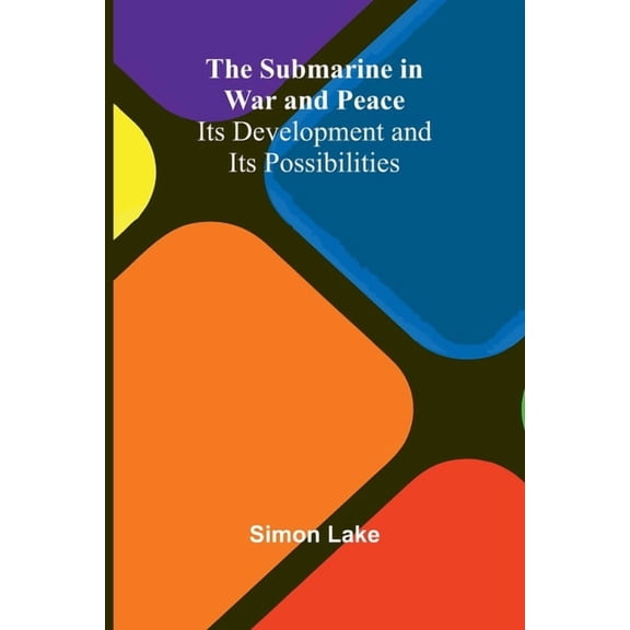 The Submarine in War and Peace: Its Development and its Possibilities, (Paperback)