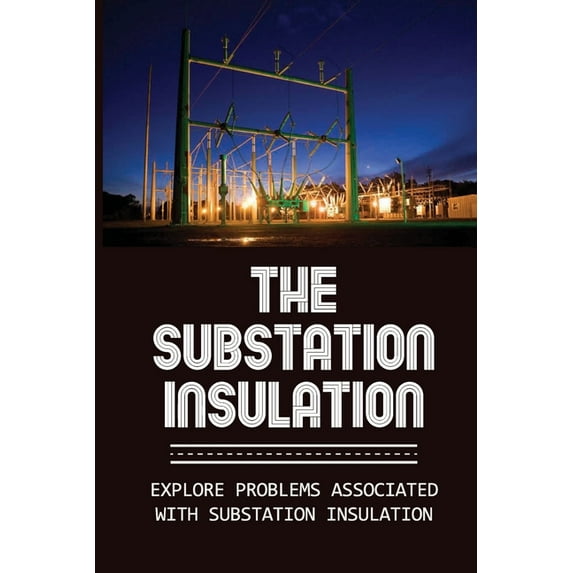 The Substation Insulation: Explore Problems Associated With Substation Insulation: Types Of Substations