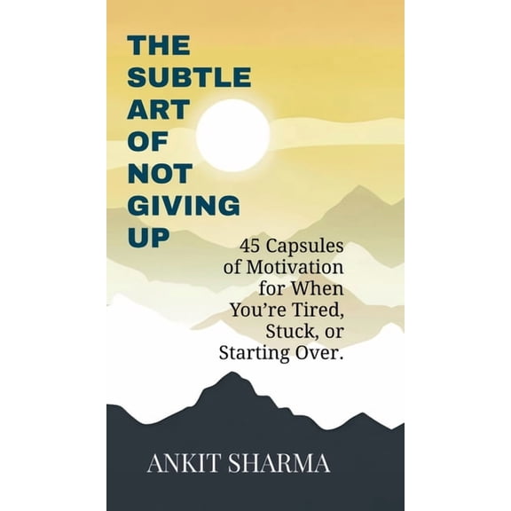 The Subtle Art of Not Giving Up: 45 Capsules of Motivation for When You're Tired, Stuck, or Starting Over, (Hardcover)