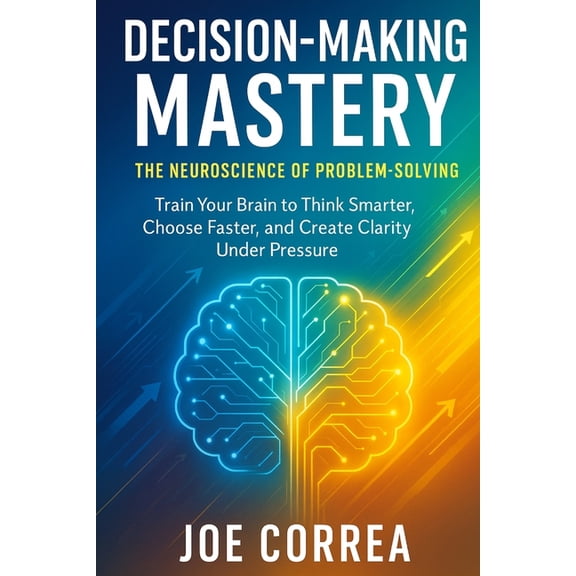 The Success Brain Decision-Making Mastery: The Neuroscience of Problem-Solving, Book 5, (Paperback)